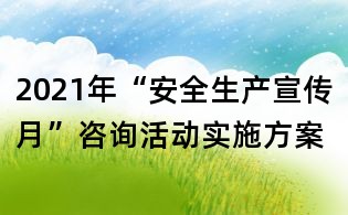 2021年“安全生产宣传月”咨询活动实施方案