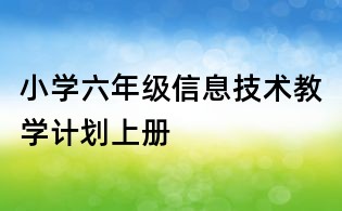 小学六年级信息技术教学计划上册