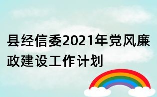 县经信委2021年党风廉政建设工作计划