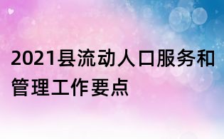 2021县流动人口服务和管理工作要点