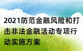 2021防范金融风险和打击非法金融活动专项行动实施方案