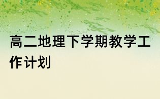 高二地理下学期教学工作计划