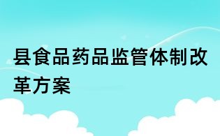 县食品药品监管体制改革方案