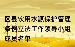 区县饮用水源保护管理条例立法工作领导小组成员名单