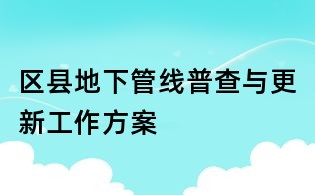 区县地下管线普查与更新工作方案