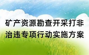 矿产资源勘查开采打非治违专项行动实施方案