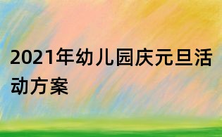 2021年幼儿园庆元旦活动方案