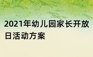 2021年幼儿园家长开放日活动方案