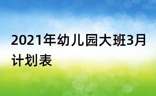 2021年幼儿园大班3月计划表