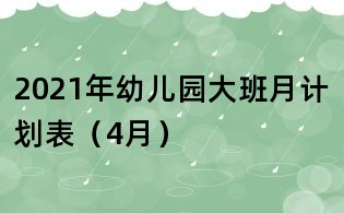 2021年幼儿园大班月计划表(4月)