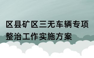 区县矿区三无车辆专项整治工作实施方案