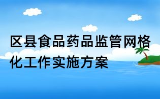 区县食品药品监管网格化工作实施方案