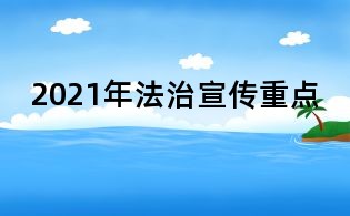 2021年法治宣传重点
