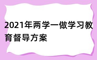2021年两学一做学习教育督导方案