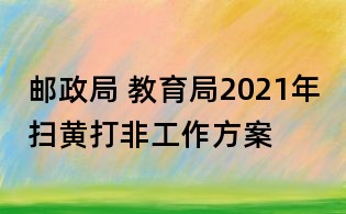 邮政局 教育局2021年扫黄打非工作方案