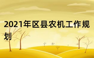 2021年区县农机工作规划