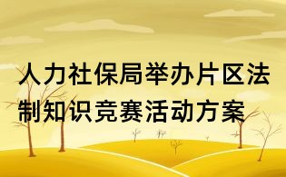 人力社保局举办片区法制知识竞赛活动方案