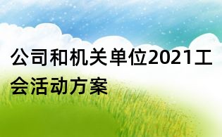 公司和机关单位2021工会活动方案