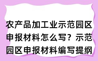 农产品加工业示范园区申报材料怎么写?示范园区申报材料编写提纲