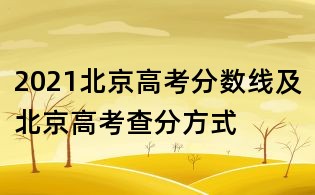 2021北京高考分数线及北京高考查分方式