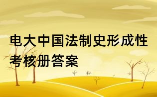 电大中国法制史形成性考核册答案