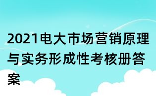 2021电大市场营销原理与实务形成性考核册答案