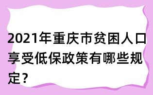 2021年重庆市贫困人口享受低保政策有哪些规定?