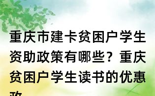 重庆市建卡贫困户学生资助政策有哪些？重庆贫困户学生读书的优惠政策？