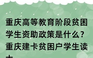 重庆高等教育阶段贫困学生资助政策是什么？重庆建卡贫困户学生读大学有什么优惠政策？