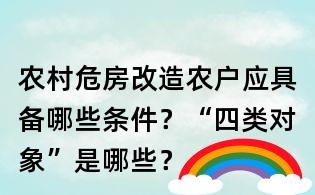 农村危房改造农户应具备哪些条件?“四类对象”是哪些?