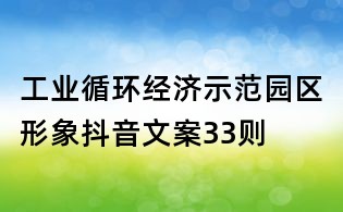 工业循环经济示范园区形象抖音文案33则