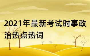 2021年最新考试时事政治热点热词
