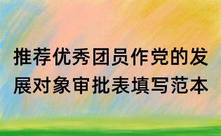 推荐优秀团员作党的发展对象审批表填写范本