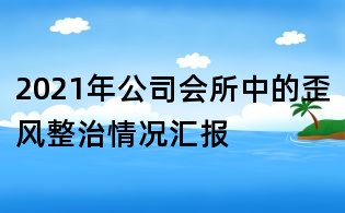 2021年公司会所中的歪风整治情况汇报
