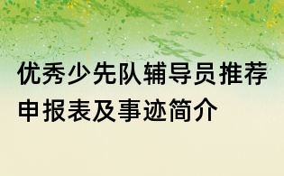 优秀少先队辅导员推荐申报表及事迹简介