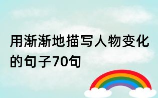 用渐渐地描写人物变化的句子70句