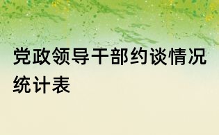 党政领导干部约谈情况统计表