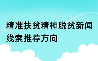 精准扶贫精神脱贫新闻线索推荐方向