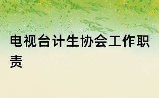 电视台计生协会工作职责