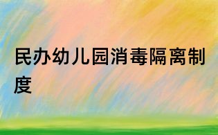 民办幼儿园消毒隔离制度