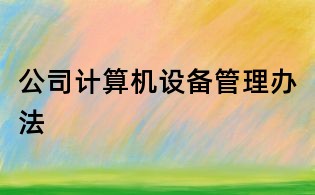 公司计算机设备管理办法