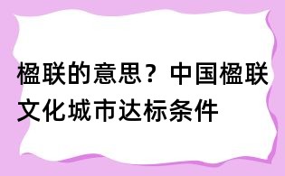 楹联的意思？中国楹联文化城市达标条件