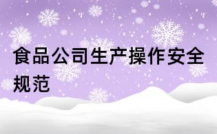 食品公司生产操作安全规范