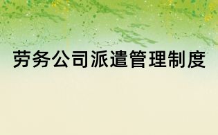 劳务公司派遣管理制度