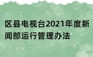 区县电视台2021年度新闻部运行管理办法
