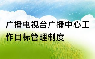 广播电视台广播中心工作目标管理制度