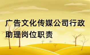 广告文化传媒公司行政助理岗位职责