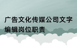 广告文化传媒公司文字编辑岗位职责