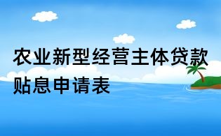 农业新型经营主体贷款贴息申请表
