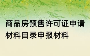商品房预售许可证申请材料目录申报材料